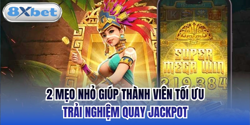 2 mẹo nhỏ giúp thành viên tối ưu trải nghiệm quay jackpot