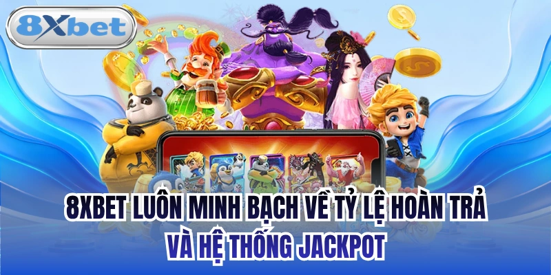 8xbet luôn minh bạch về tỷ lệ hoàn trả và hệ thống Jackpot