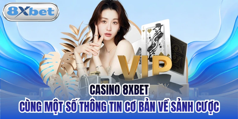 Casino 8xbet cùng một số thông tin cơ bản về sảnh cược