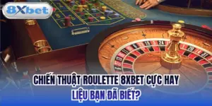 Chiến Thuật Roulette 8xbet Cực Hay Liệu Bạn Đã Biết?