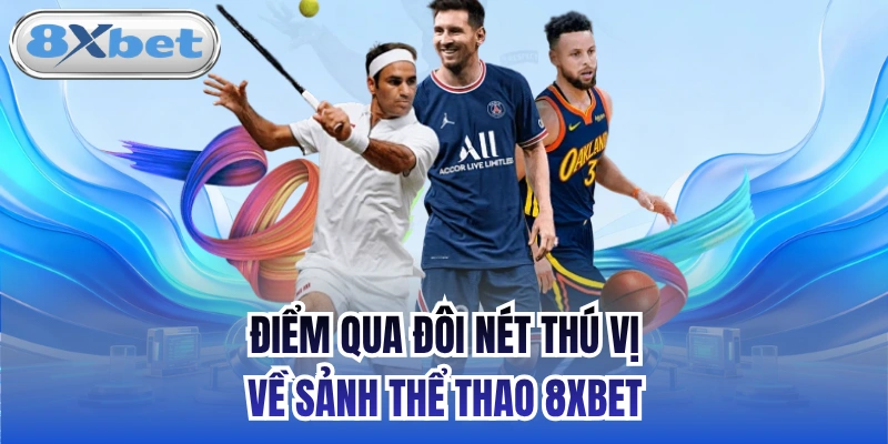 Điểm qua đôi nét thú vị về sảnh Thể Thao 8xbet