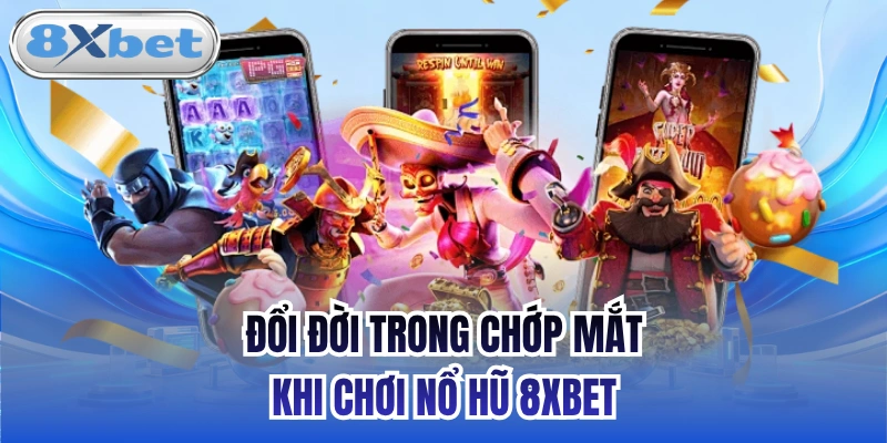 Đổi đời trong chớp mắt khi chơi nổ hũ 8xbet