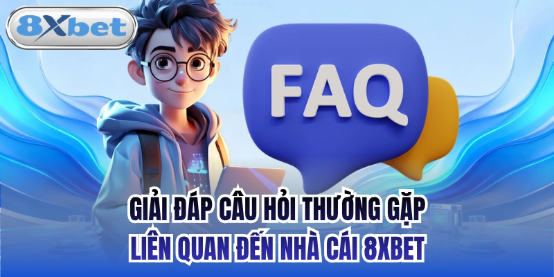 Giải Đáp Câu Hỏi Thường Gặp Liên Quan Đến Nhà Cái 8xbet
