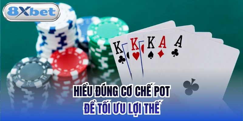 Hiểu đúng cơ chế Pot để tối ưu lợi thế