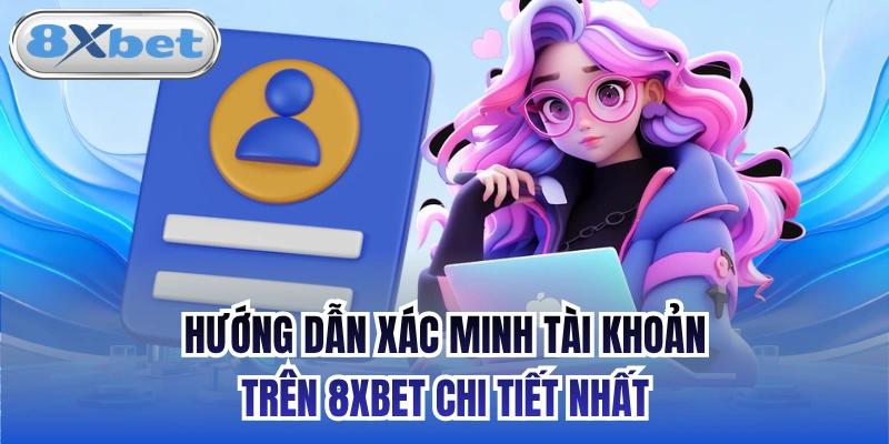 Hướng Dẫn Xác Minh Tài Khoản Trên 8xbet Chi Tiết Nhất