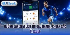 Hướng Dẫn Xem Lịch Thi Đấu Nhanh, Chuẩn Xác Ở 8xbet