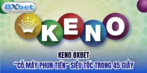 Keno 8xbet - “Cỗ Máy Phun Tiền” Siêu Tốc Trong 45 Giây