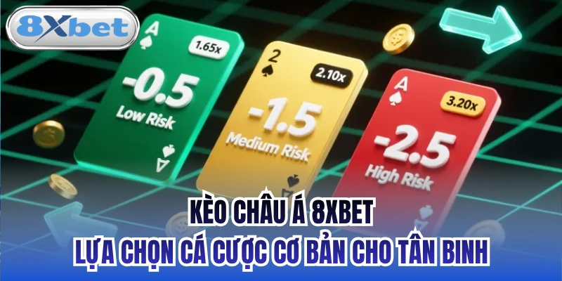 Kèo Châu Á 8xbet - Lựa Chọn Cá Cược Cơ Bản Cho Tân Binh