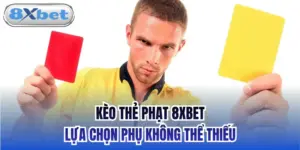Kèo Thẻ Phạt 8xbet - Lựa Chọn Phụ Không Thể Thiếu