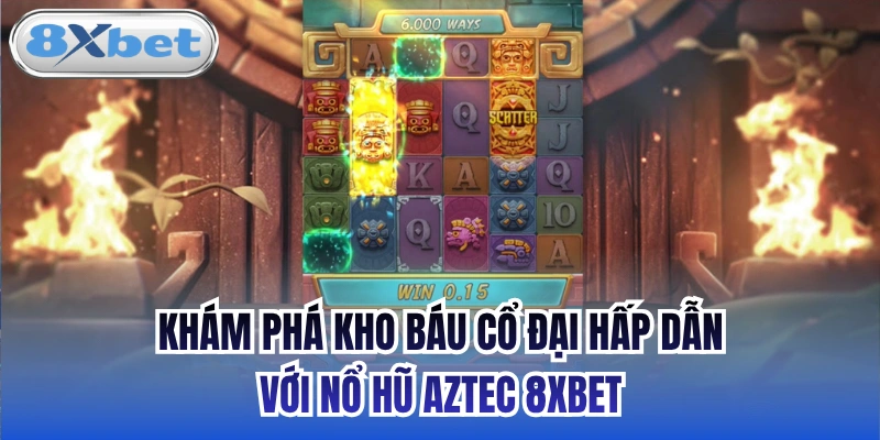 Khám phá kho báu cổ đại hấp dẫn với nổ hũ Aztec 8xbet