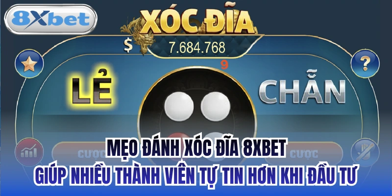 Mẹo đánh xóc đĩa 8xbet giúp nhiều thành viên tự tin hơn khi đầu tư