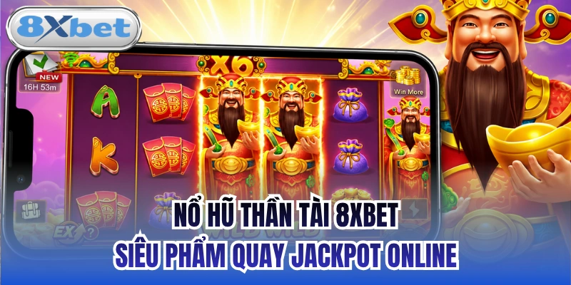 Nổ Hũ Thần Tài 8xbet - Siêu Phẩm Quay Jackpot Online