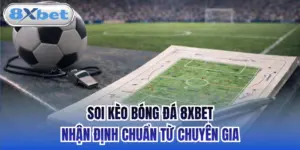 Soi Kèo Bóng Đá 8xbet - Nhận Định Chuẩn Từ Chuyên Gia