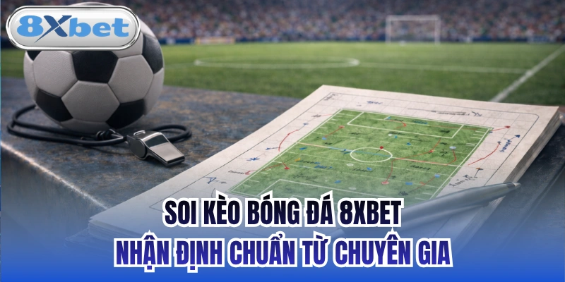Soi Kèo Bóng Đá 8xbet - Nhận Định Chuẩn Từ Chuyên Gia