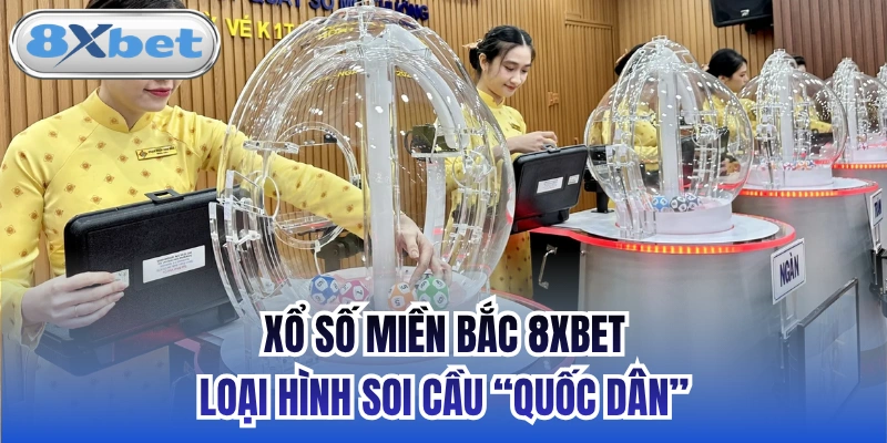 Xổ Số Miền Bắc 8xbet - Loại Hình Soi Cầu “Quốc Dân”
