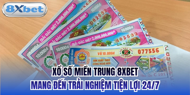 Xổ số miền Trung 8xbet mang đến trải nghiệm tiện lợi 24/7