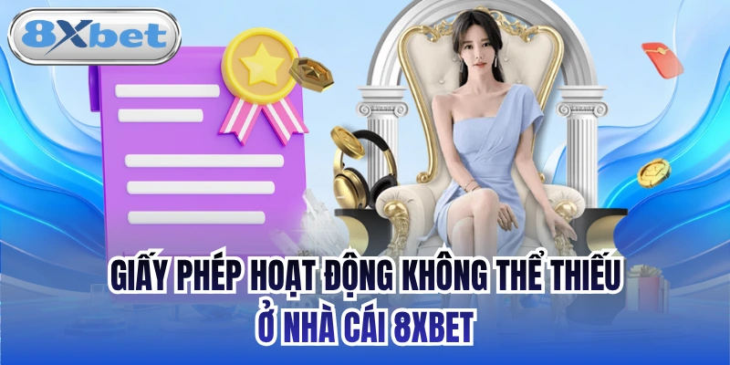 Giấy phép hoạt động không thể thiếu ở nhà cái 8xbet