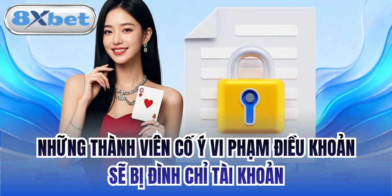 Những thành viên cố ý vi phạm điều khoản sẽ bị đình chỉ tài khoản