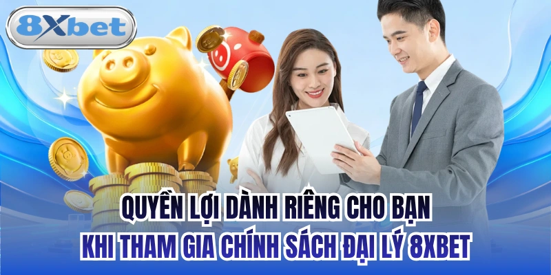 Quyền lợi dành riêng cho bạn khi tham gia chính sách đại lý 8xbet